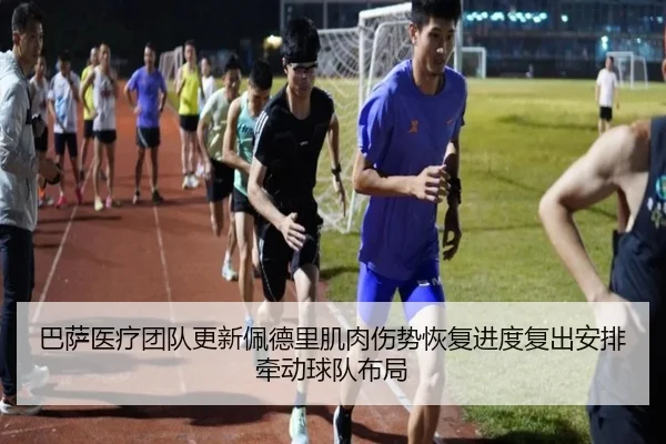 巴萨医疗团队更新佩德里肌肉伤势恢复进度复出安排牵动球队布局