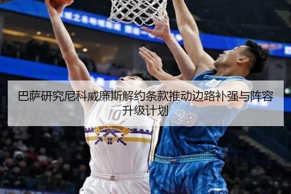 巴萨研究尼科威廉斯解约条款推动边路补强与阵容升级计划