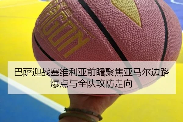 巴萨迎战塞维利亚前瞻聚焦亚马尔边路爆点与全队攻防走向
